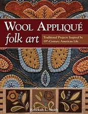 WOOL APPLIQUE FOLK ART: TRADITIONAL PROJECTS INSPIRED BY By Rebekah L. Smith