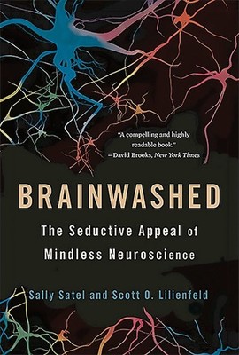 Brainwashed: The Seductive Appeal of Mindless Neuroscience by Sally Satel (Engli