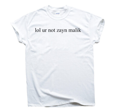 Funny Pop Culture Quote ''Lol ur not zayn malik'' Gift Women Teengirls Casual Tee