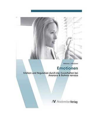 Emotionen: Erleben und Regulation durch das Essverhalten bei Anorexia & Bulimia 