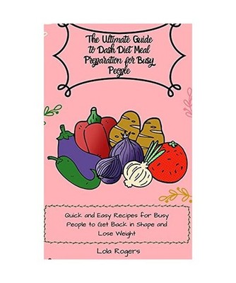 The Ultimate Guide to Dash Diet Meal Preparation for Busy People: Quick and Easy