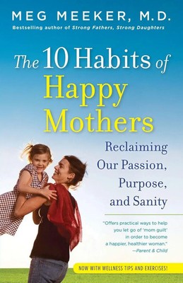 The 10 Habits of Happy Mothers Reclaiming Our Passion, Purpose, and Sanity Buch