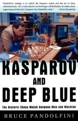 Kasparov And Deep Blue: The Historic Chess Match Between Man And Machine