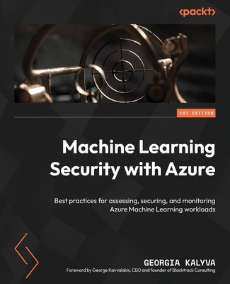 Machine Learning Security with Azure: Best practices for assessing, securing,...