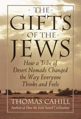 The Gifts of the Jews: How a Tribe of Desert Nomads Changed the Way Everyone...