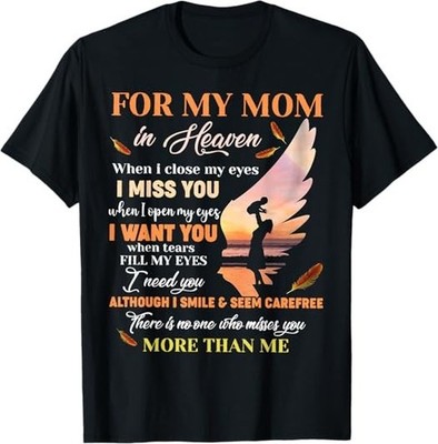 For My Mom In Heaven When I Close My Eyes I Miss You Mother Tee T-Shirt S-3XL