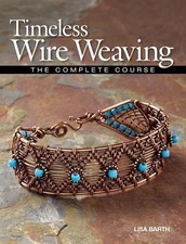 Timeless Wire Weaving: The Complete Course- Lisa Barth, 9781627000765, paperback