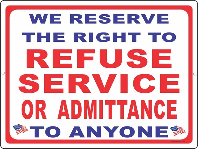 WE RESERVE THE RIGHT TO REFUSE SERVICE OR ADMITTANCE TO ANYONE 9" x 12 ...