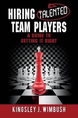 HIRING TALENTED TEAM PLAYERS A Guide to Getting it Right by Fletcher F. Wimbush
