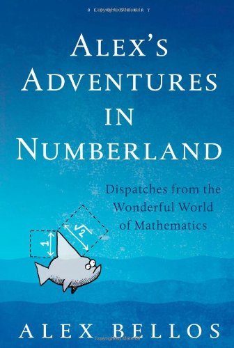Alex's Adventures in Numberland: Dispatches from the Wonderful World of Mathe.
