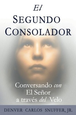 EL SEGUNDO CONSOLADOR: CONVERSANDO CON EL SENOR A TRAVES By Snuffer Denver NEW