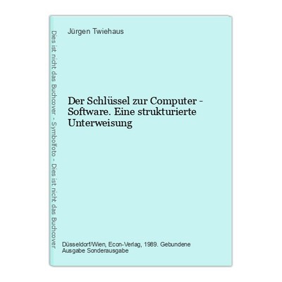 Der Schlüssel zur Computer - Software. Eine strukturierte Unterweisung Twiehaus,