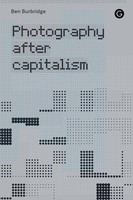 Photography After Capitalism Ben Burbridge