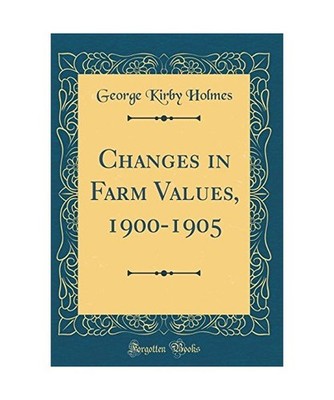 Changes in Farm Values, 1900-1905 [Classic Reprint], George Kirby Holmes