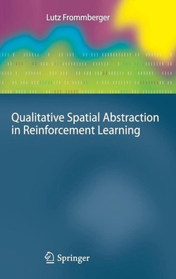 Qualitative Spatial Abstraction in Reinforcement Learning by Lutz Frommberger (E