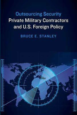 Outsourcing Security : Private Military Contractors and U. S. Foreign Policy ...