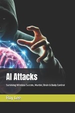 AI Attacks: Surviving Wireless Suicide, Murder, Brain & Body Control by Roy Lee