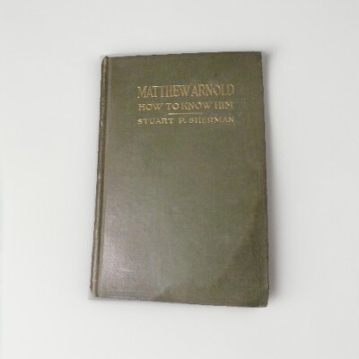 MATTHEW ARNOLD: How To Know Him by Stuart P. Sherman -1917 -Hardcover