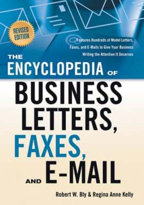 The Encyclopedia of Business Letters, Faxes, and E-Mail, Revised Edition: by Bly