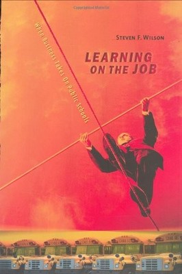 Learning on the Job: When Business Takes On Public Schools by Wilson, Steven F.