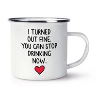 Enamel Tasse I Turned Out Fine Stop Drinking Now Spruch Geschenk FüR Mama Papa
