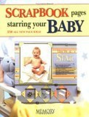 Scrapbooking Pages Starring Your Baby: 200 All New P...