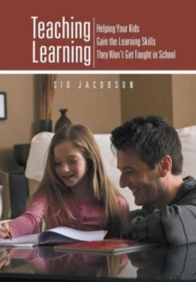 Teaching Learning: Helping Your Kids Gain The Learning Skills They Won't Ge...