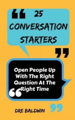 25 Conversation Starters: Learn To Open People Up With The Right Questions ...