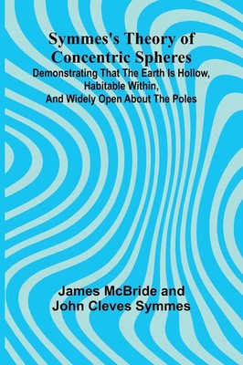 James McBride and John Cleves Symmes | Symmes's Theory of Concentric Spheres;...