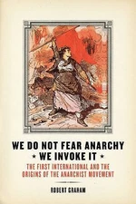 We Do Not Fear Anarchy?We Invoke It: The First International and the Origins of