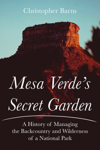 Mesa Verde's Secret Garden: A History of Managing the Backcountry and