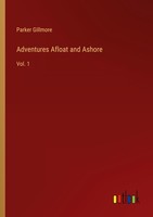 Adventures Afloat And Ashore Parker Gillmore