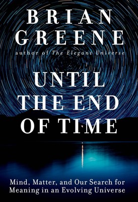 Until the End of Time: Mind, Matter, and Our Search for Meaning in an Evolvi...