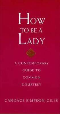 How to Be a Lady: A Contemporary Guide to Common Courtesy (A Gentlemanner - GOOD