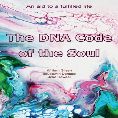 The DNA Code of the Soul An aid to a fulfilled life Boudewijn Don