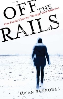 Off the Rails: One Family's Journey Through Teen Addiction by Susan Burrowes