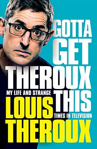 Gotta Get Theroux This: My life and strange times in television By Louis Therou