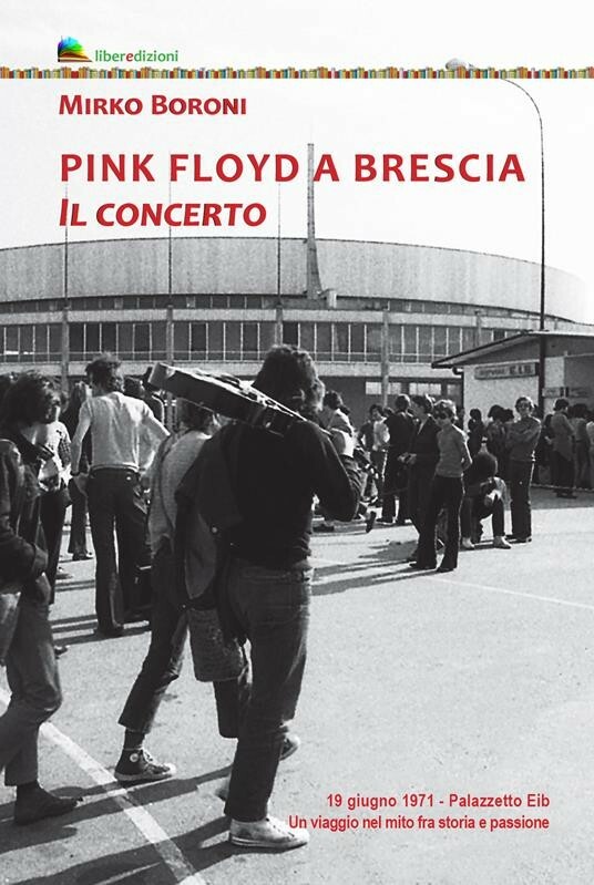 Pink Floyd a Brescia. Il concerto. 19 giugno 1971. Palazzetto Eib.