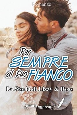 PER SEMPRE AL TUO FIANCO. La storia di Lizzy Walker e Ross Kellergan by American