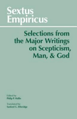 Sextus Empiricus: Selections from the Major Writings on Scepticism, Man, and Go