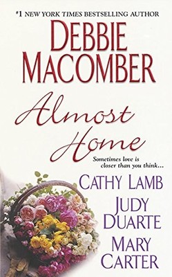 Almost Home by Debbie Macomber, Cathy Lamb, Judy Duarte, Mary Carter