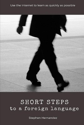 Short Steps to a Foreign Language: Use the Internet to learn as quickly as possi