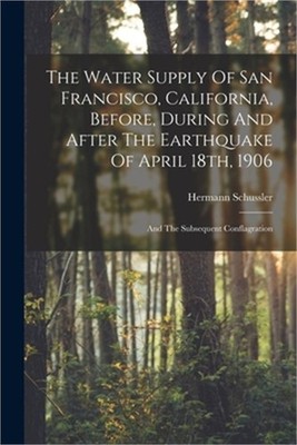 The Water Supply Of San Francisco, California, Before, During And After The Eart