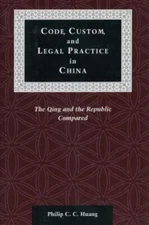 Code, Custom, and Legal Practice in China : The Qing and the Republic Compare...