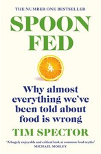 Spoon-Fed: Why Almost Everything We've Been Told About Food Is Wrong - paper...