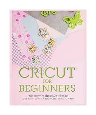 Cricut for Beginners: The Best Tips and Craft Ideas to Get Started with Your Cut