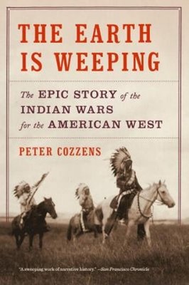 The Earth Is Weeping : The Epic Story of the Indian Wars for the