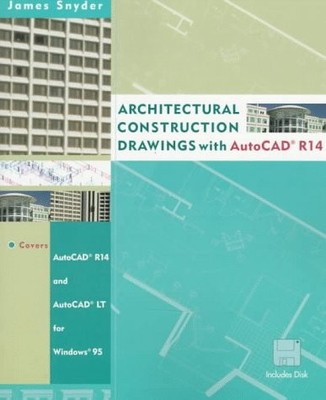ARCHITECTURAL CONSTRUCTION DRAWINGS WITH AUTOCAD R14 By James Snyder