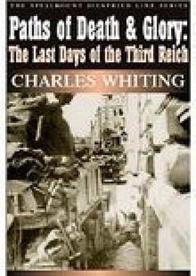 Paths of Death and Glory: The Last Days of the Thi by Charles Whiting 1862272107