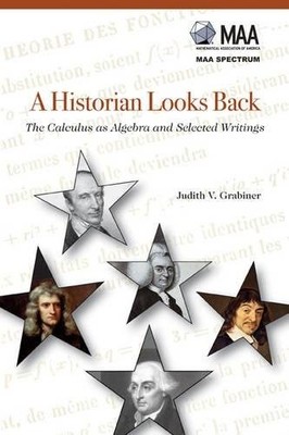 A HISTORIAN LOOKS BACK: THE CALCULUS AS ALGEBRA AND By Judith Grabiner